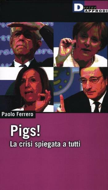 Pigs! La crisi spiegata a tutti - Paolo Ferrero - Libro DeriveApprodi 2012, Fuorifuoco | Libraccio.it