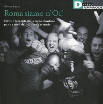 Roma siamo n'Oi! Scatti e racconti dalla scena skinhead, punk e mod dell'ultimo decennio. Ediz. illustrata - Enrico Zanza - Libro DeriveApprodi 2012, Fotografiche | Libraccio.it