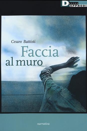 Faccia al muro - Cesare Battisti - Libro DeriveApprodi 2012, Narrativa | Libraccio.it