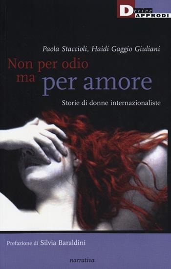 Non per odio ma per amore. Storie di donne internazionaliste - Paola Staccioli, Haidi Gaggio Giuliani - Libro DeriveApprodi 2012, Narrativa | Libraccio.it