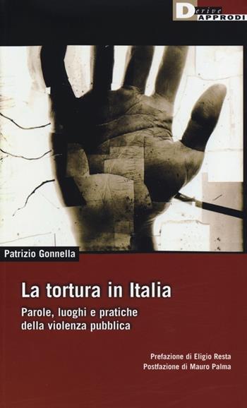 La tortura in Italia. Parole, luoghi e pratiche della violenza pubblica - Patrizio Gonnella - Libro DeriveApprodi 2013, DeriveApprodi | Libraccio.it