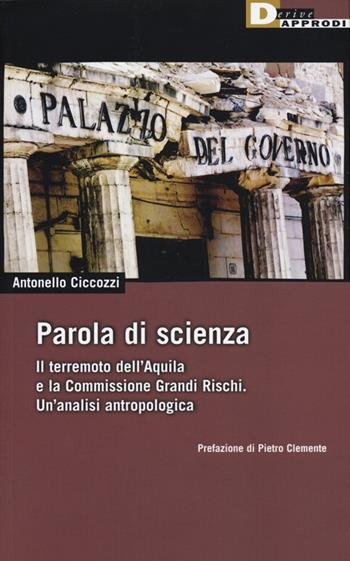 Parola di scienza. Il terremoto dell'Aquila e la Commissione Grandi Rischi. Un'analisi antropologica - Antonello Ciccozzi - Libro DeriveApprodi 2013, DeriveApprodi | Libraccio.it