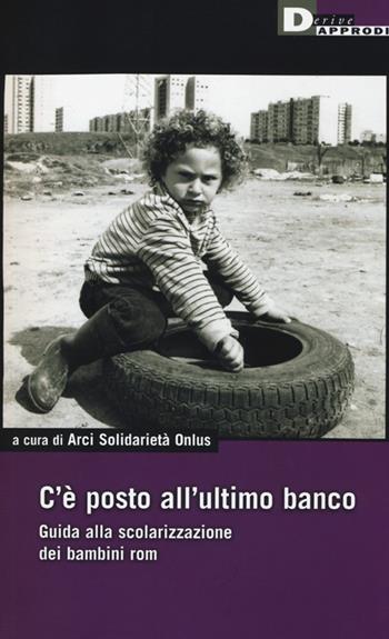C'è un posto all'ultimo banco. Guida alla scolarizzazione dei bambini rom  - Libro DeriveApprodi 2013, DeriveApprodi | Libraccio.it
