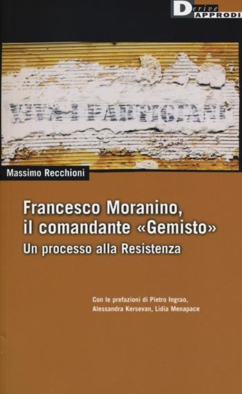 Francesco Moranino, il comandante «Gemisto». Un processo alla Resistenza - Massimo Recchioni - Libro DeriveApprodi 2013, DeriveApprodi | Libraccio.it