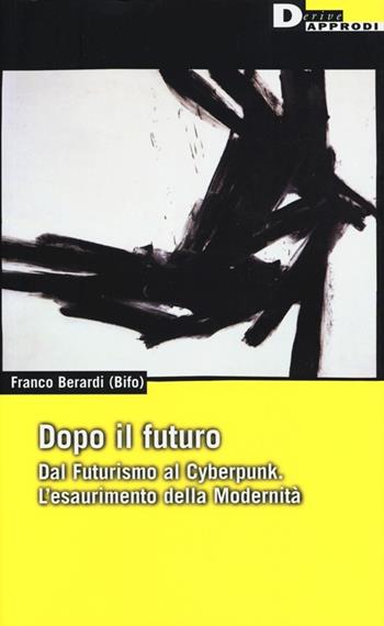 Dopo il futuro. Dal futurismo al cyberpunk. L'esaurimento della modernità - Franco «Bifo» Berardi - Libro DeriveApprodi 2013, DeriveApprodi | Libraccio.it