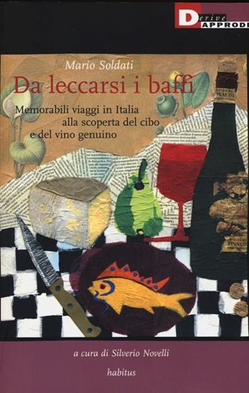 Da leccarsi i baffi. Memorabili viaggi in Italia alla scoperta del cibo e del vino genuino - Mario Soldati - Libro DeriveApprodi 2013, Habitus | Libraccio.it