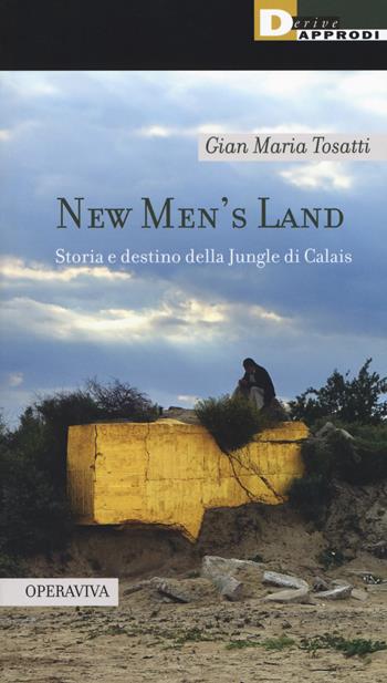 New men's land. Storia e destino della Jungle di Calais - Gian Maria Tosatti - Libro DeriveApprodi 2017, Operaviva | Libraccio.it