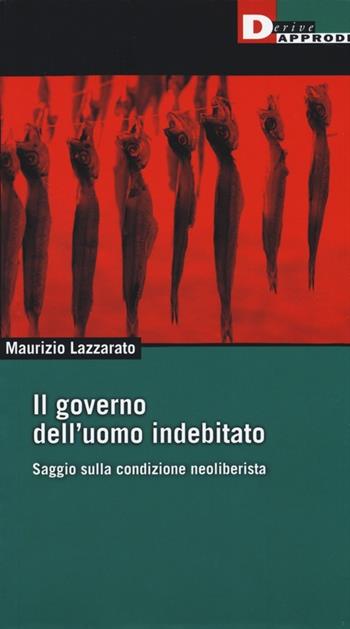 Il governo dell'uomo indebitato. Saggio sulla condizione neoliberista - Maurizio Lazzarato - Libro DeriveApprodi 2013, Fuorifuoco | Libraccio.it