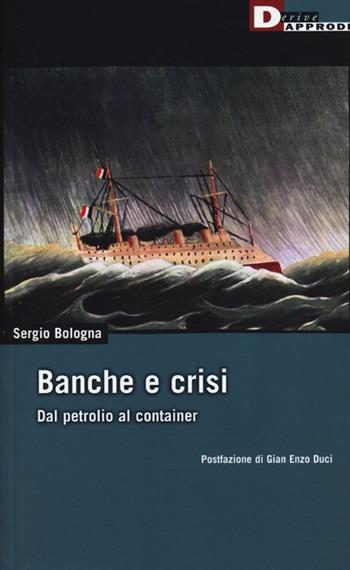 Banche e crisi. Dal petrolio al container - Sergio Bologna - Libro DeriveApprodi 2013, DeriveApprodi | Libraccio.it