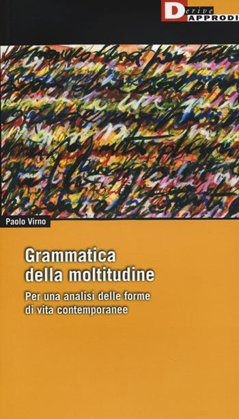 Grammatica della moltitudine. Per una analisi delle forme di vita contemporanee - Paolo Virno - Libro DeriveApprodi 2014, Fuorifuoco | Libraccio.it