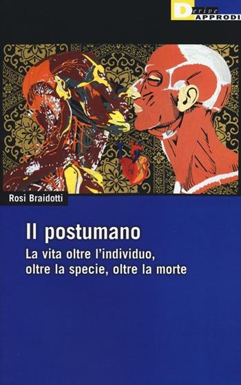 Il postumano. La vita oltre l'individuo, oltre la specie, oltre la morte - Rosi Braidotti - Libro DeriveApprodi 2014, DeriveApprodi | Libraccio.it