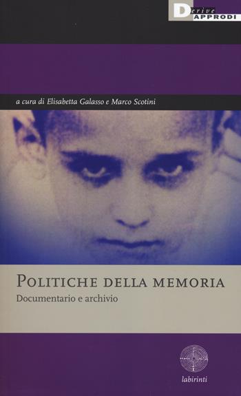 Politiche della memoria. Documentario e archivio  - Libro DeriveApprodi 2014, Labirinti | Libraccio.it
