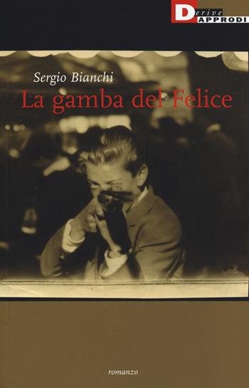 La gamba del Felice - Sergio Bianchi - Libro DeriveApprodi 2014, Narrativa | Libraccio.it