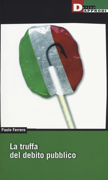 La truffa del debito pubblico - Paolo Ferrero - Libro DeriveApprodi 2014, Fuorifuoco | Libraccio.it