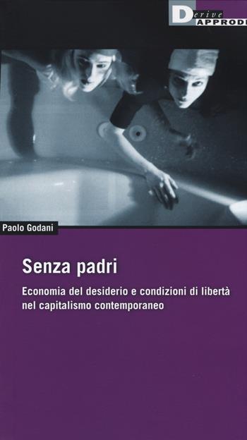 Senza padri. Economia del desiderio e condizioni di libertà nel capitalismo contemporaneo - Paolo Godani - Libro DeriveApprodi 2014, Fuorifuoco | Libraccio.it