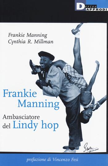Frankie Manning: ambasciatore del Lindy Hop - Frankie Manning, Cynthia R. Millman - Libro DeriveApprodi 2014, I giradischi | Libraccio.it