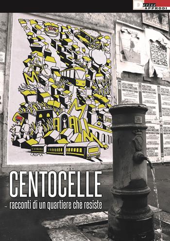 Centocelle. Racconti di un quartiere che resiste  - Libro DeriveApprodi 2023 | Libraccio.it