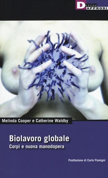 Biolavoro globale. Corpi e nuova manodopera - Melinda Cooper, Catherine Waldby - Libro DeriveApprodi 2015, DeriveApprodi | Libraccio.it
