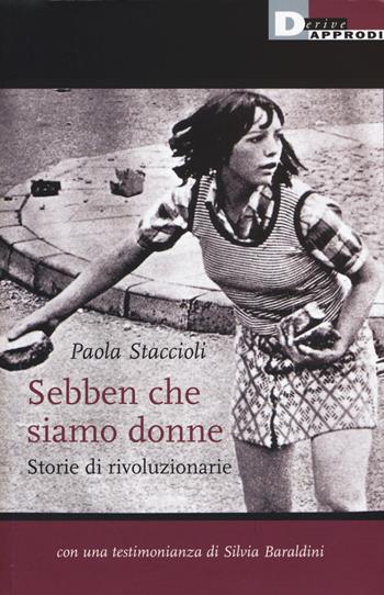 Sebben che siamo donne. Storie di rivoluzionarie - Paola Staccioli - Libro DeriveApprodi 2015, Narrativa | Libraccio.it