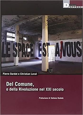 Del Comune, o della Rivoluzione nel XXI secolo - Pierre Dardot, Christian Laval - Libro DeriveApprodi 2015 | Libraccio.it