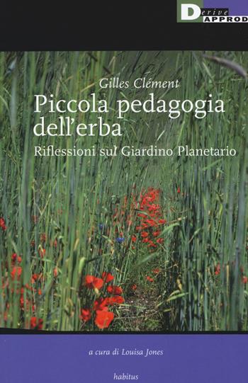 Piccola pedagogia dell'erba. Riflessioni sul giardino planetario - Gilles Clément - Libro DeriveApprodi 2015, Habitus | Libraccio.it