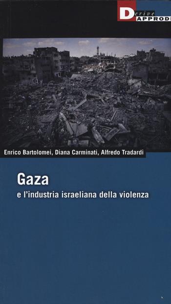 Gaza e l'industria israeliana della violenza - Enrico Bartolomei, Diana Carminiati, Alfredo Tradardi - Libro DeriveApprodi 2015, Fuorifuoco | Libraccio.it