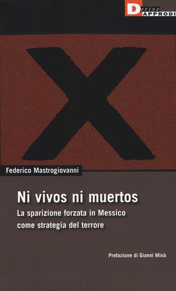 Ni vivos ni muertos. La sparizione forzata in Messico come strategia del terrore - Federico Mastrogiovanni - Libro DeriveApprodi 2015, DeriveApprodi | Libraccio.it