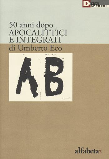 50 anni dopo apocalittici e integrati di Umberto Eco  - Libro DeriveApprodi 2015 | Libraccio.it