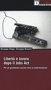 Libertà e lavoro dopo il Jobs Act. Per un garantismo sociale oltre la subordinazione