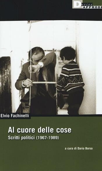 Al cuore delle cose. Scritti politici (1967-1989) - Elvio Fachinelli - Libro DeriveApprodi 2016, DeriveApprodi | Libraccio.it