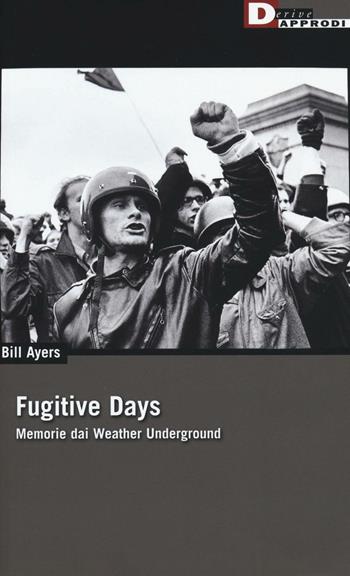 Fugitive days. Memorie dai Weather Underground - Bill Ayers - Libro DeriveApprodi 2016, DeriveApprodi | Libraccio.it