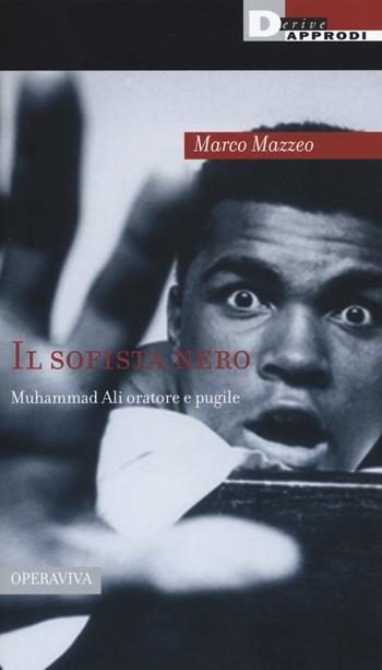 Il sofista nero: Muhammad Ali oratore e pugile - Marco Mazzeo - Libro DeriveApprodi 2017, Operaviva | Libraccio.it