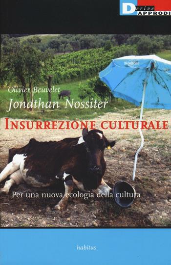 Insurrezione culturale. Per una nuova ecologia della cultura - Olivier Beuvelet, Jonathan Nossiter - Libro DeriveApprodi 2016, Habitus | Libraccio.it