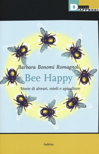 Bee happy. Storie di alveari, mieli e apiculture - Barbara Bonomi Romagnoli - Libro DeriveApprodi 2016, Habitus | Libraccio.it