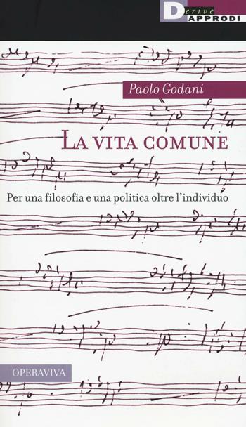 La vita comune. Per una filosofia e una politica oltre l'individuo - Paolo Godani - Libro DeriveApprodi 2016, Operaviva | Libraccio.it