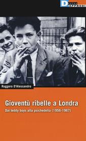 Gioventù ribelle a Londra. Dai teddy boys alla psichedelia (1956-1967)