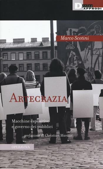 Artecrazia. Macchine espositive e governo dei pubblici - Marco Scotini - Libro DeriveApprodi 2016, Operaviva | Libraccio.it