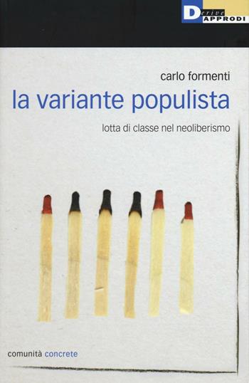 La variante populista. Lotta di classe nel neoliberismo - Carlo Formenti - Libro DeriveApprodi 2016, Comunità concrete | Libraccio.it