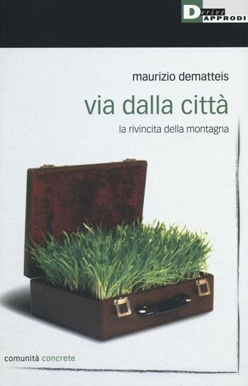 Via dalla città. La rivincita della montagna - Maurizio Dematteis - Libro DeriveApprodi 2017, Comunità concrete | Libraccio.it