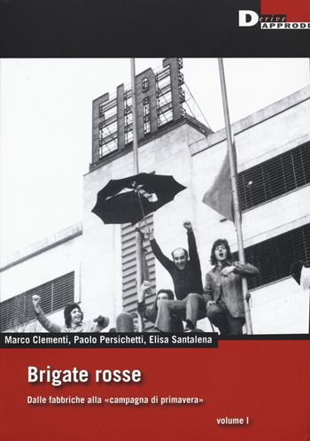 Brigate rosse. Dalle fabbriche alla «campagna di primavera». Vol. 1 - Marco Clementi, Paolo Persichetti, Elena Santalena - Libro DeriveApprodi 2017 | Libraccio.it