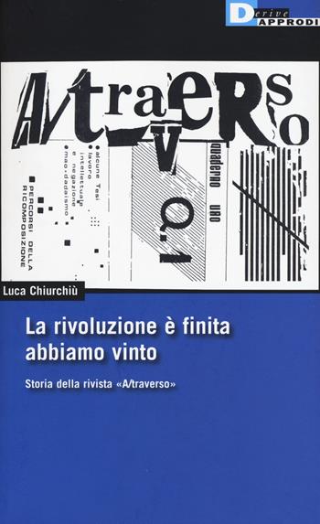La rivoluzione è finita, abbiamo vinto. Storia della rivista «A/traverso» - Luca Chiurchiù - Libro DeriveApprodi 2017, DeriveApprodi | Libraccio.it