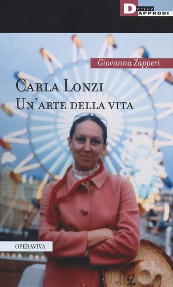 Carla Lonzi. Un'arte della vita - Giovanna Zapperi - Libro DeriveApprodi 2017, Operaviva | Libraccio.it