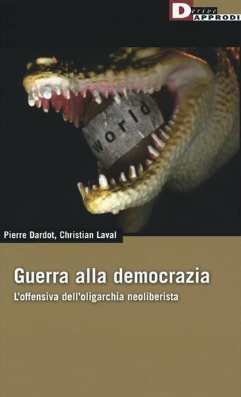 Guerra alla democrazia. L'offensiva dell'oligarchia neoliberista - Pierre Dardot, Christian Laval - Libro DeriveApprodi 2016, DeriveApprodi | Libraccio.it