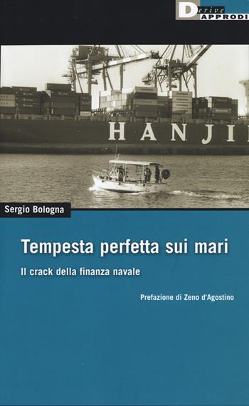 Tempesta perfetta sui mari. Il crack della finanza navale - Sergio Bologna - Libro DeriveApprodi 2017, DeriveApprodi | Libraccio.it