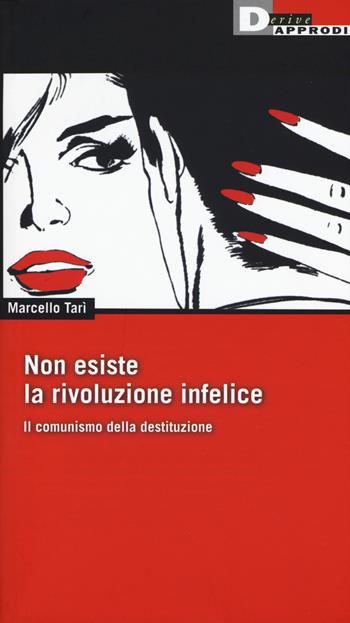 Non esiste la rivoluzione infelice. Il comunismo della destituzione - Marcello Tarì - Libro DeriveApprodi 2017, Fuorifuoco | Libraccio.it