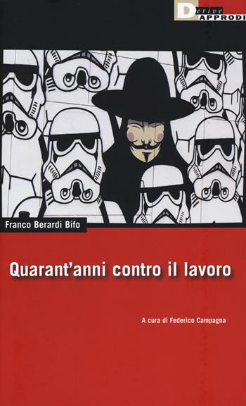 Quarant'anni contro il lavoro - Franco «Bifo» Berardi - Libro DeriveApprodi 2017, DeriveApprodi | Libraccio.it