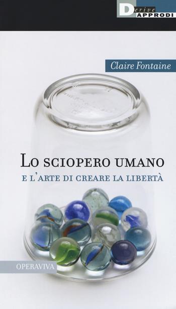 Lo sciopero umano e l'arte di creare la libertà - Claire Fontaine - Libro DeriveApprodi 2017, Operaviva | Libraccio.it