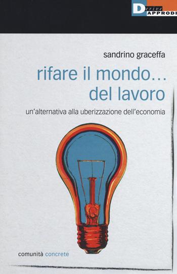 Rifare il mondo... del lavoro. Un’alternativa alla uberizzazione dell’economia - Sandrino Graceffa - Libro DeriveApprodi 2017, Comunità concrete | Libraccio.it