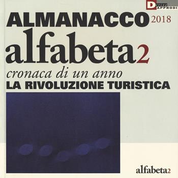 Alfabeta2. Almanacco 2018. Cronaca di un anno. La rivoluzione turistica  - Libro DeriveApprodi 2017, Alfabeta | Libraccio.it