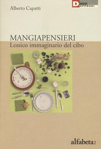 Mangiapensieri. Lessico immaginario del cibo - Alberto Capatti - Libro DeriveApprodi 2017, Alfabeta | Libraccio.it